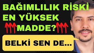 BAĞIMLILIK POTANSİYELİ EN YÜKSEK MADDE - Bağımlılık / Bağımlılıkla Tedavisi