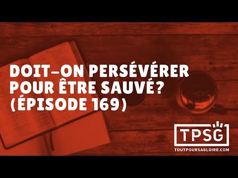 Doit-on persévérer pour être sauvé? (Épisode 169)