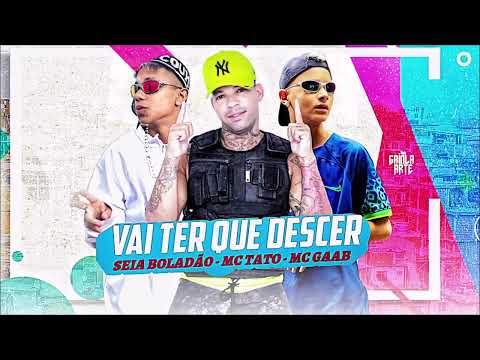 SEIA BOLADAO FEAT. MC TATO E MC GAAB - VAI TER QUE DESCER  - MUSICA NOVA