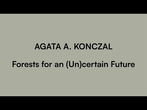 Agata A. Konczal: Forests for an (Un)certain Future