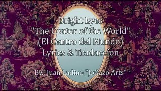 Bright Eyes - The Center of the World (Lyrics/Traducción)