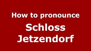 How to pronounce Schloss Jetzendorf