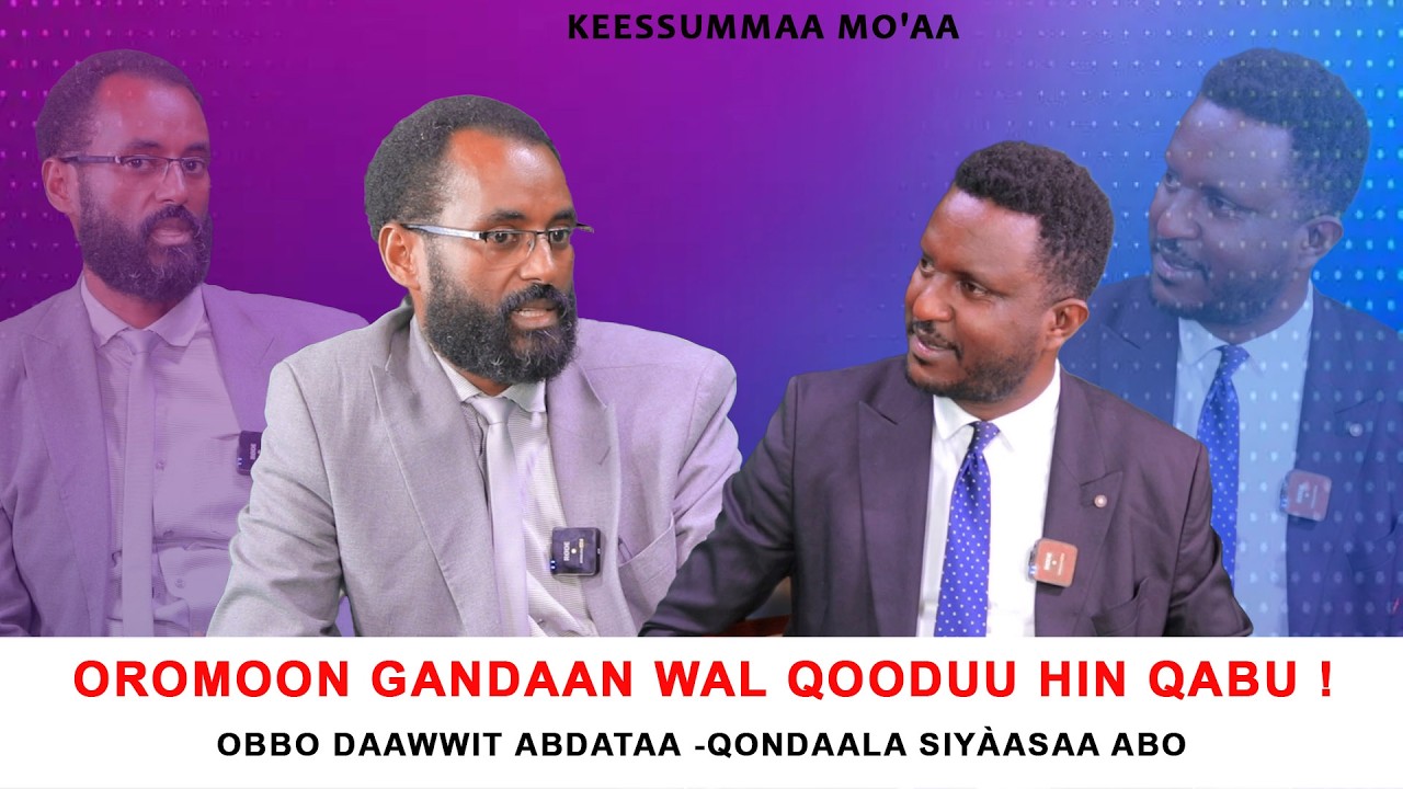 Oromoon Gandaan Wal Qooduu Hin Qabu ! Obbo Daawwit Abdataa -  Keessummaa Mo'aa