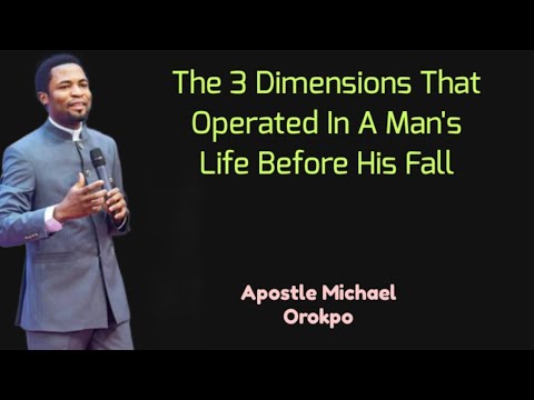 The Three Dimensions That Operated In A Man's Life Before His Fall || Apostle Michael Orokpo 2021