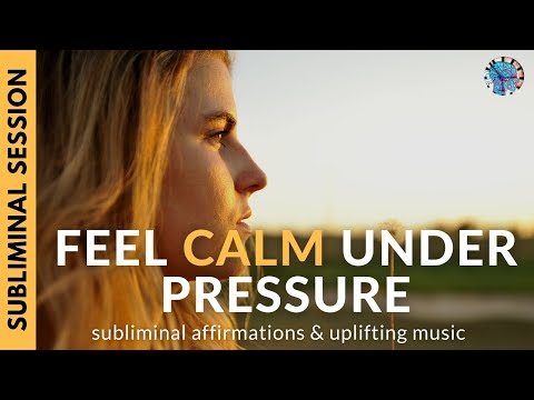 BE CALM UNDER PRESSURE | Subliminal Affirmations & Uplifting Music