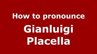 How to pronounce Gianluigi Placella