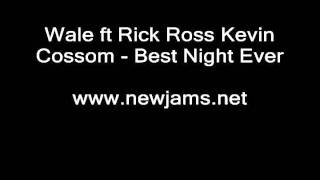 Wale ft Rick Ross Kevin Cossom - Best Night Ever