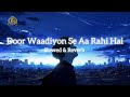 Door Waadiyon Se Aa Rahi Hai Slowed Reverd Love Song ️
