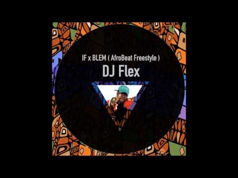 DJ Flex ~ IF x BLEM (Afrobeat Freestyle) Audio Version