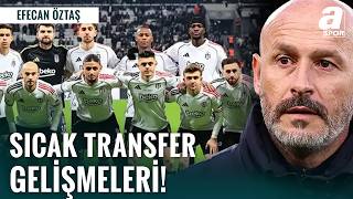 Beşiktaş’ın Transfer Gündemindeki Son Gelişmeleri Efecan Öztaş Anlattı