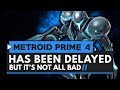 METROID PRIME 4 DELAYED! But It's Not All Bad...