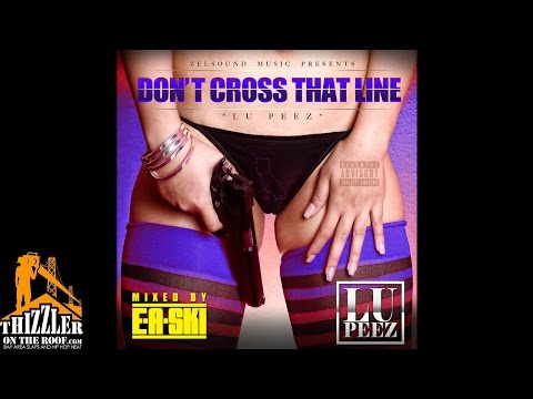 Lu Peez - Don't Cross That Line (Prod. Abel The Wolf) [Thizzler.com]
