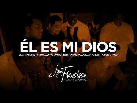 Juan Francisco- Él es Mi Dios (Ft Trio Talentos, Carlos Baez, Wander Bello & Franklin Arrollo )