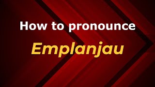 How to pronounce Emplanjau
