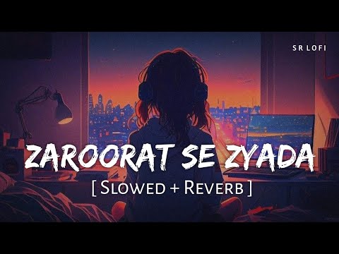 Zaroorat Se Zyada (Slowed + Reverb) | Arijit Singh, Amaal Mallik | Vedaa | SR Lofi