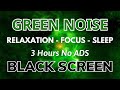 GREEN NOISE Sleep Sounds 3 Hour Black Screen | Relaxation, Focus & Deeply All Night