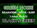 GREEN NOISE Sleep Sounds 3 Hour Black Screen Relaxation Focus Deeply All Night