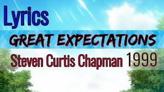 Great Expectations Lyrics _ Steven Curtis Chapman 1999