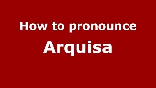 How to pronounce Arquisa