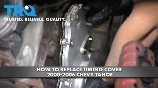 How to Replace Timing Cover 2000-2006 Chevy Tahoe