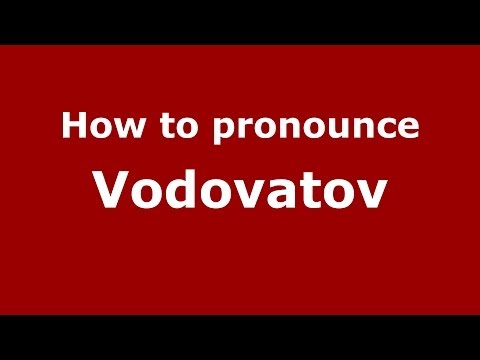 How to pronounce Vodovatov (Russian/Russia) - PronounceNames.com