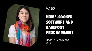 Home-cooked Software and Barefoot Programmers: Maggie Appleton (Local-