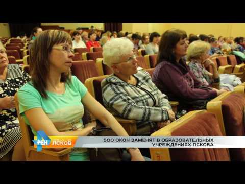 Новости Псков 18.05.2017 # 500 окон заменят в общеобразовательных учреждениях города
