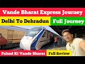 Chaar Dham Vande Bharat Express Delhi to Dehradun Journey | Full Review and Experience