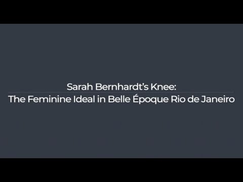 Sarah Bernhardt’s Knee: The Feminine Ideal in Belle Époque Rio de Janeiro