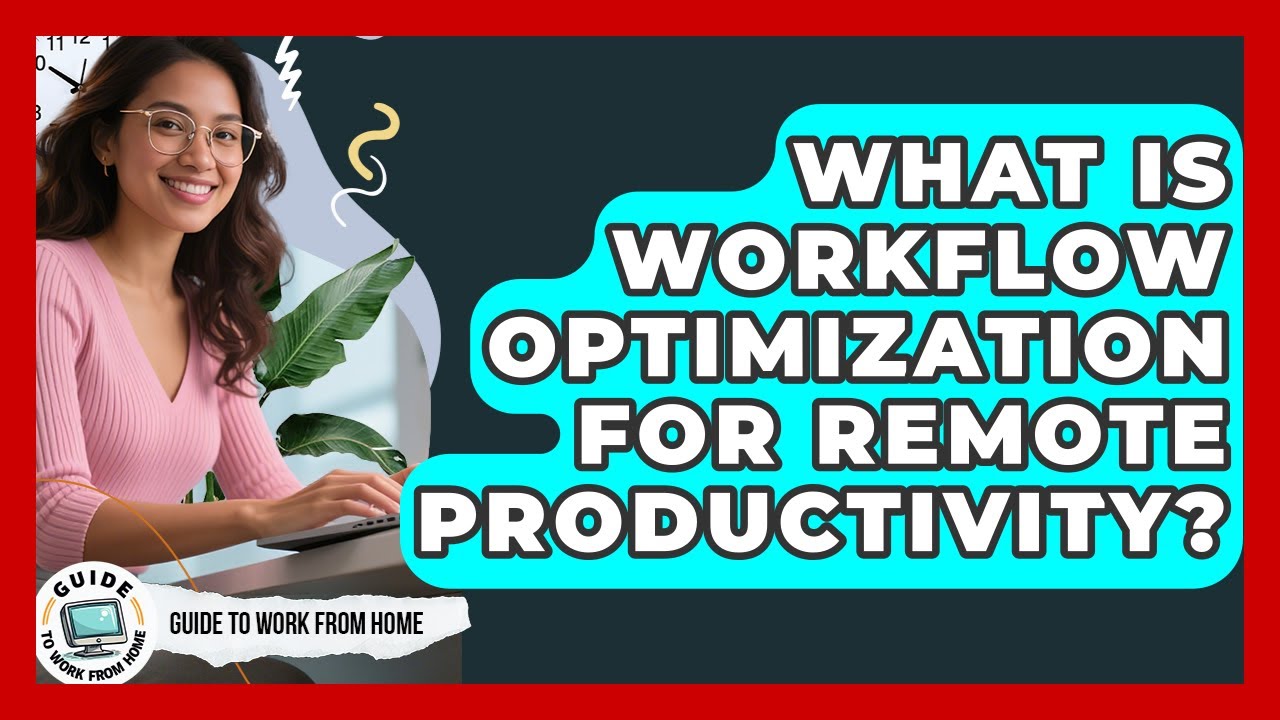 What Is Workflow Optimization For Remote Productivity? - Guide To Work From Home
