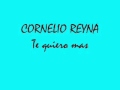 CORNELIO REYNA - Te quiero mas