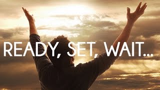 Ready, Set - Wait! Powerful Inspirational Message