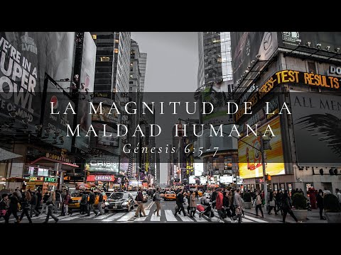 La magnitud de la maldad humana (Génesis 6:5-7)