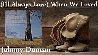 Johnny Duncan - (I'll Always Love) When We Loved