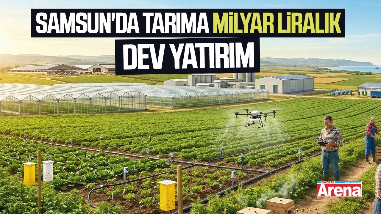 Samsun'da tarıma milyar liralık dev yatırım