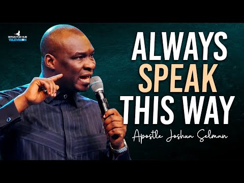 Positive Confession: Always Speak To Your Life Daily With Scriptures – Apostle Joshua Selman