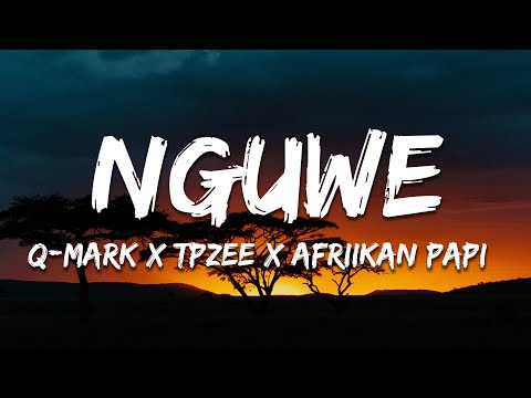 Q-Mark, TpZee, Afriikan Papi - Nguwe (Lyrics)