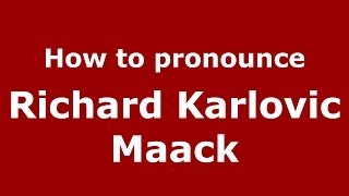 How to pronounce Richard Karlovic Maack