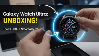 Samsung Galaxy Watch Ultra Unboxing – First Look!