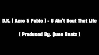 D.K. ( Aero &amp; Pablo ) - U Ain&#39;t Bout That Life ( Produced By. @QuanBeatz )