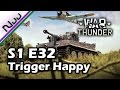War Thunder - Trigger Happy - Ep 32 