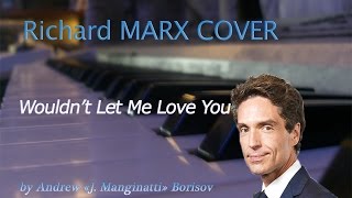 Wouldn&#39;t Let Me Love You [Richard Marx cover]