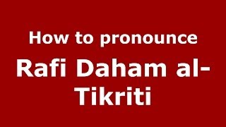 How to pronounce Rafi Daham Al-Tikriti