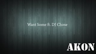 Akon - Want Some ft. DJ Chose [Official Lyrics Video]
