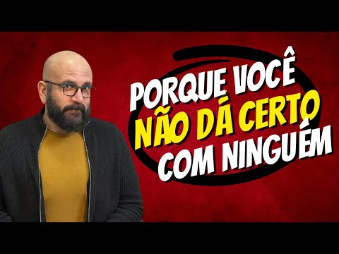 PORQUE VOCÊ NÃO DÁ CERTO COM NINGUÉM? | Marcos Lacerda, psicólogo