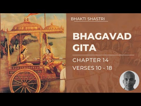 Bhakti Shastri Bhagavad Gita Chapter 14 Verses 10 - 18 Three Modes Of Material Nature | ISKCON