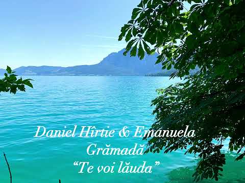 Daniel Hîrtie & Emanuela Grămadă - Te voi lăuda