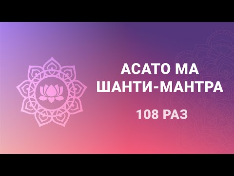 Асато Ма шанти мантра 108 раз Лучшая мантра обращения к Свету, Истине и Бессмертию.