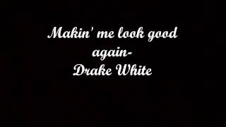 Makin' Me Look Good Again (lyrics) - Drake White