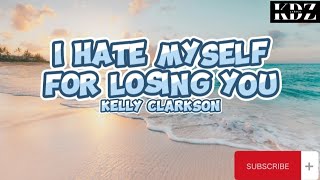 Kelly Clarkson - I Hate Myself For Losing You (Lyrics)